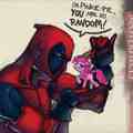 Deadpool is Brony, hatets beware.