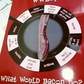 What would bacon do?