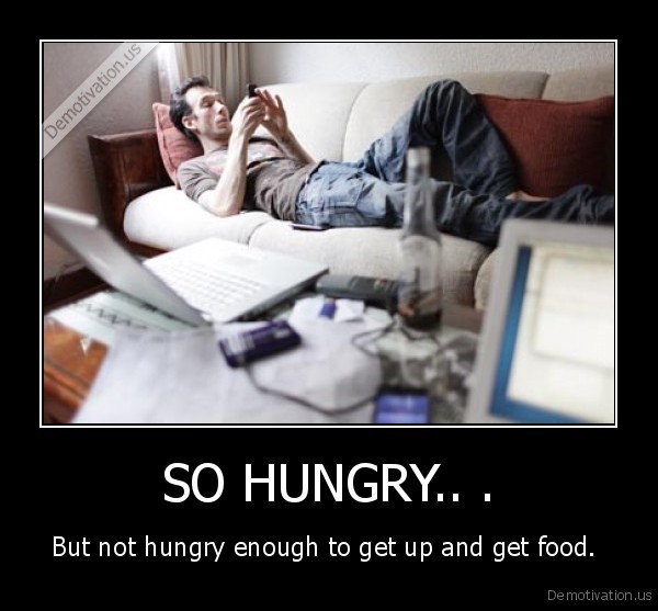 I can't move, I'm so hungry. - meme