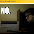 Trust no one! Especially not printers!