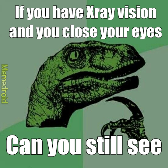 Wish i had Xray vision. - meme